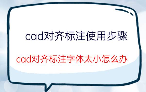 cad对齐标注使用步骤 cad对齐标注字体太小怎么办？